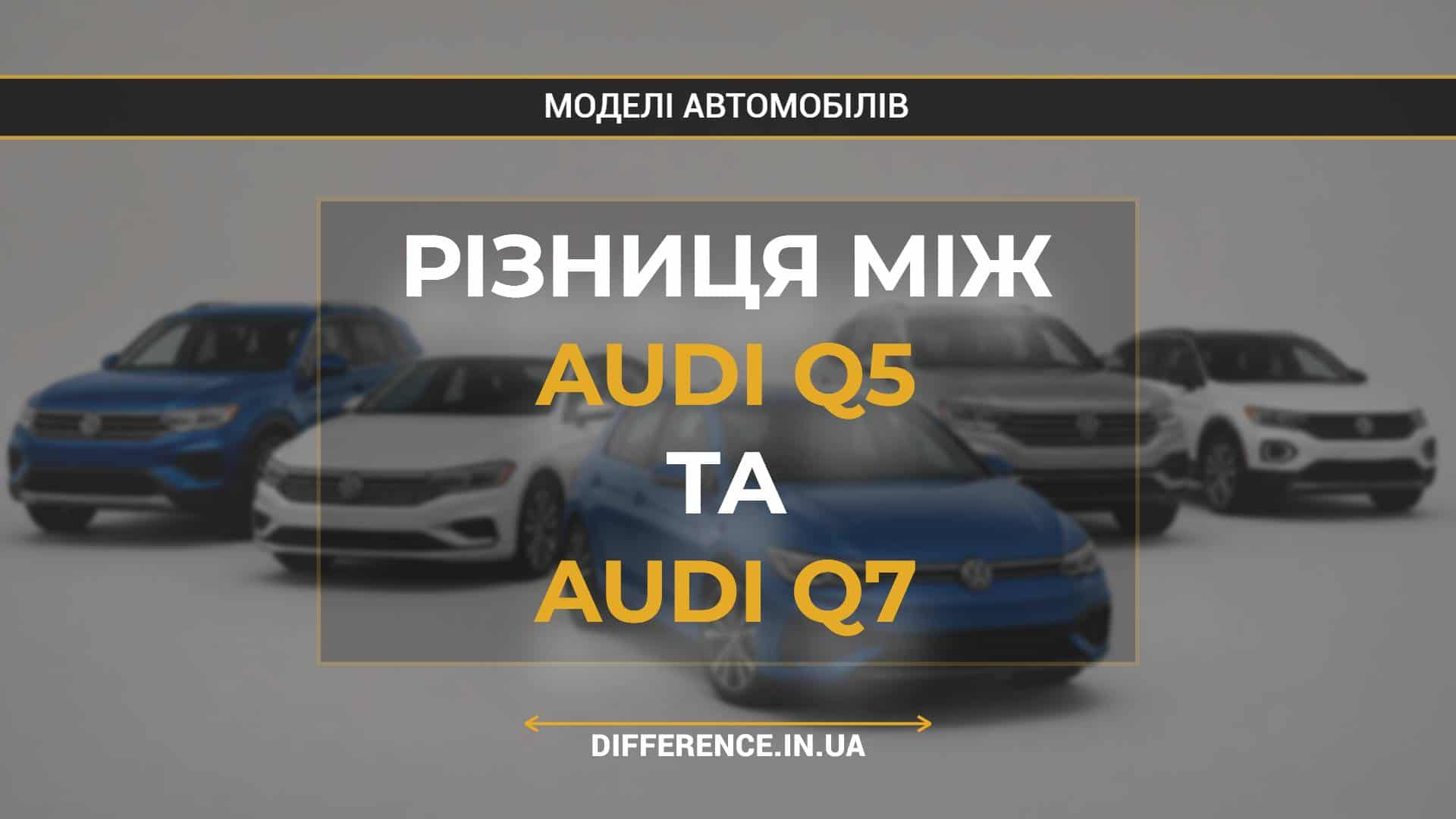 Різниця між Audi Q5 та Audi Q7