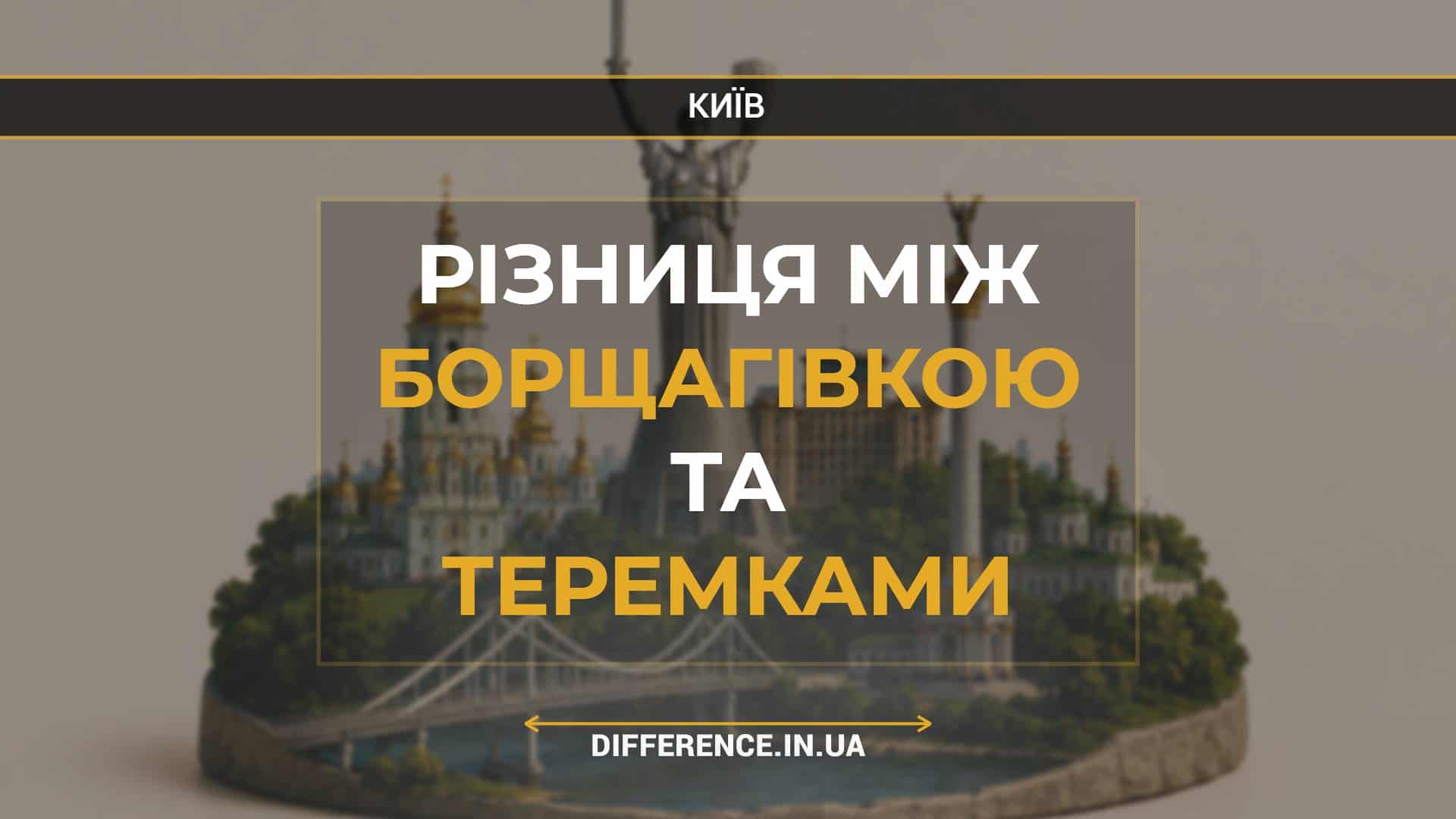 Різниця між Борщагівкою та Теремками