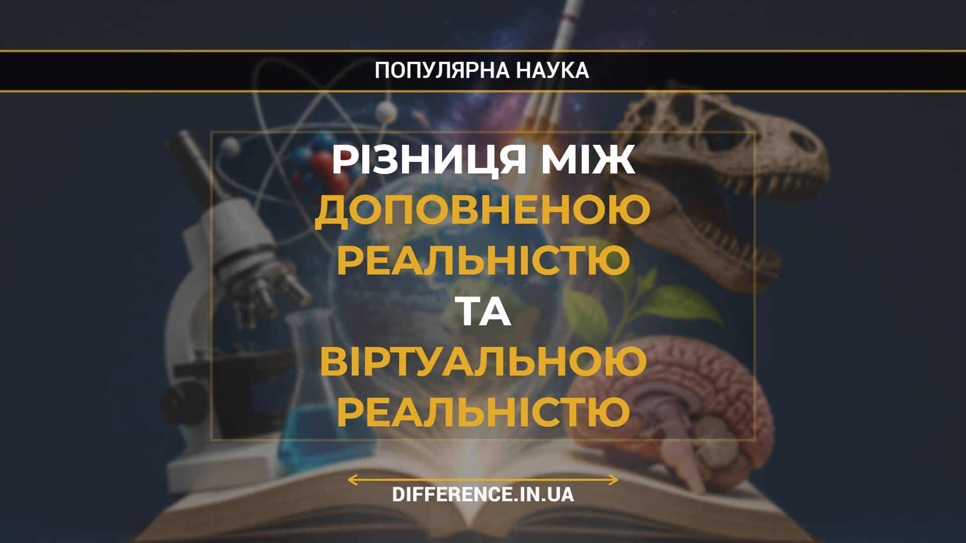 Різниця між Доповненою Реальністю та Віртуальною Реальністю