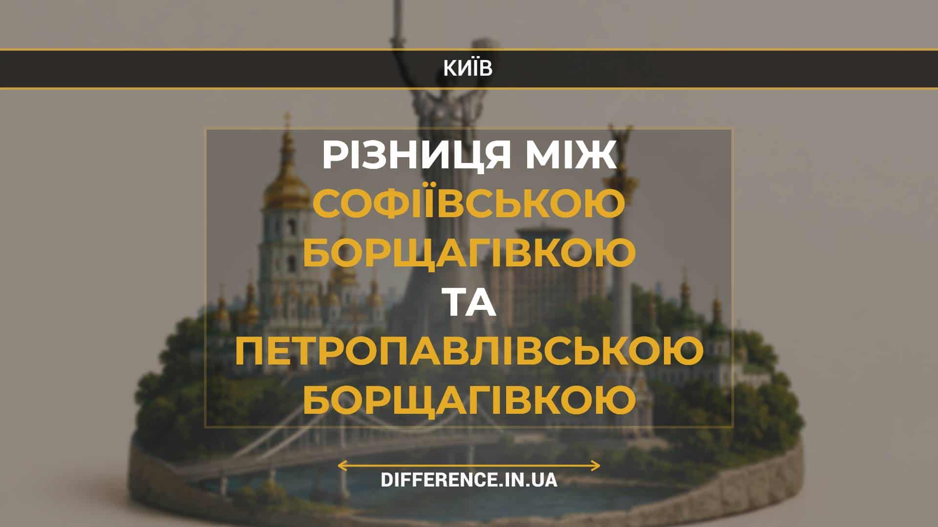 Різниця між Софіївською Борщагівкою Та Петропавлівською Борщагівкою