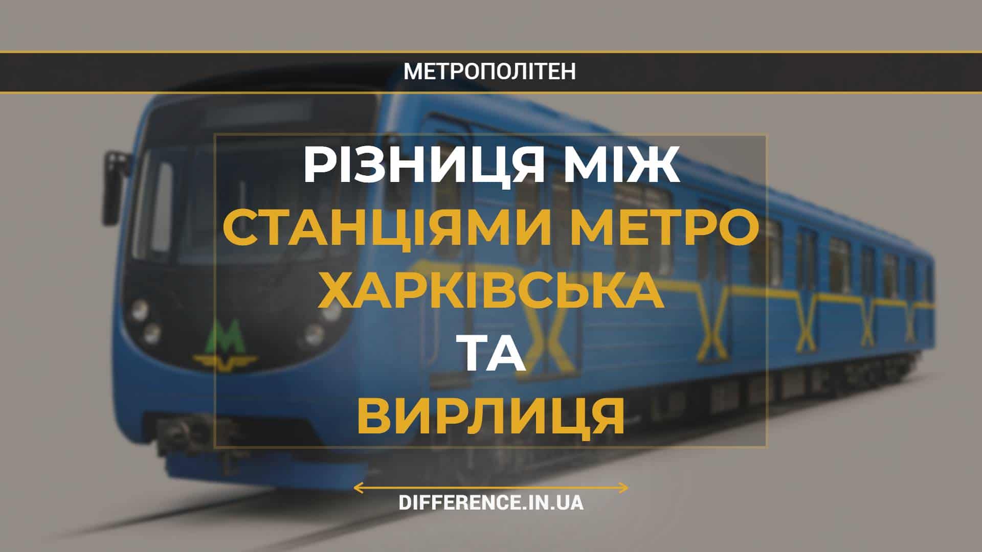 Різниця між Станціями Метро Харківська та Вирлиця