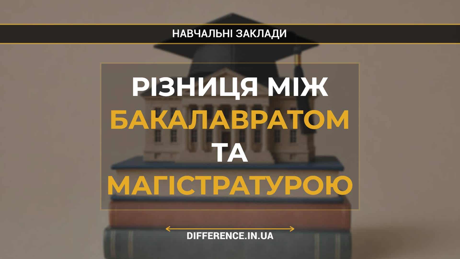Різниця між бакалавратом та магістратурою