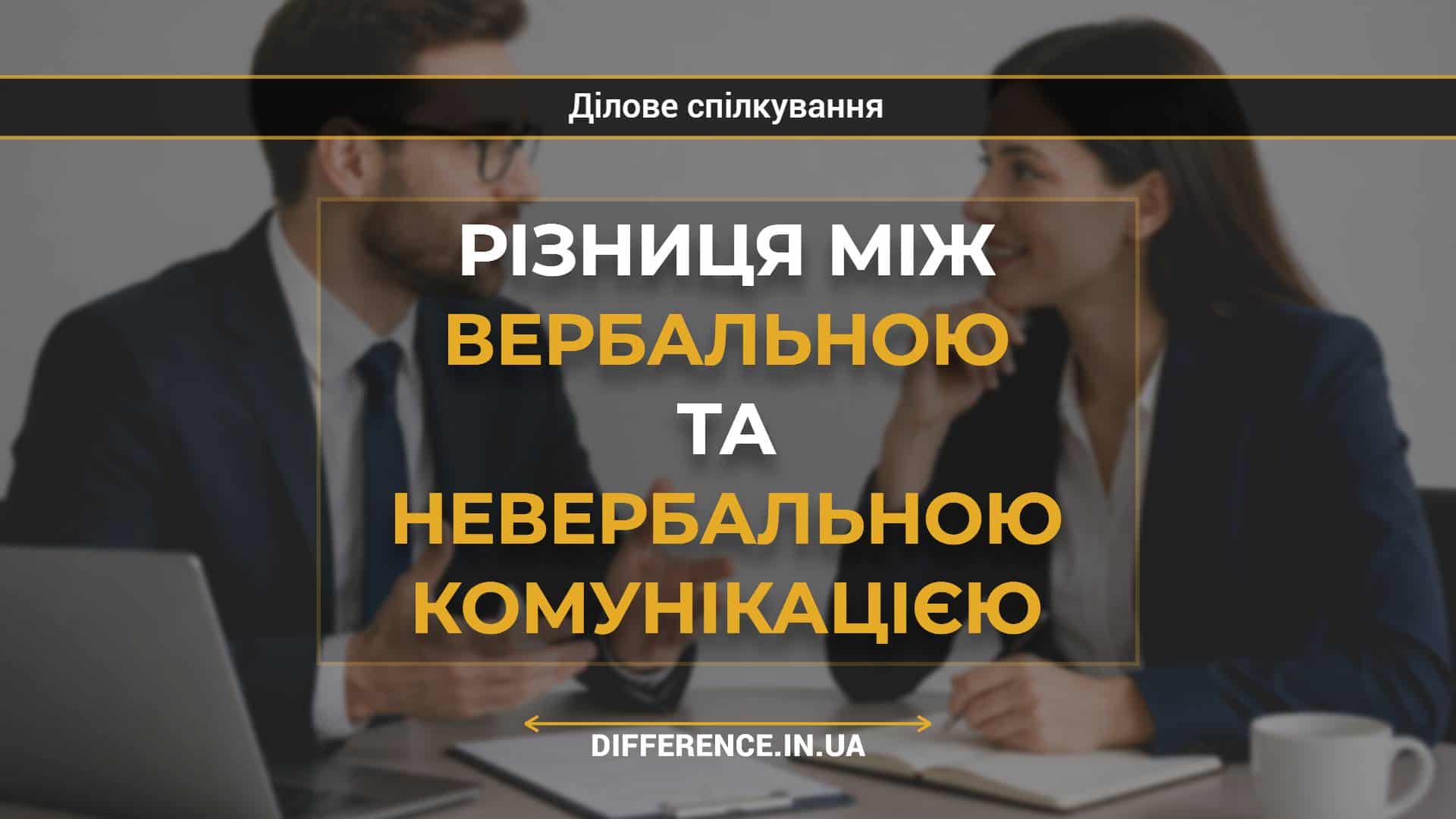 Різниця між вербальною та невербальною комунікацією