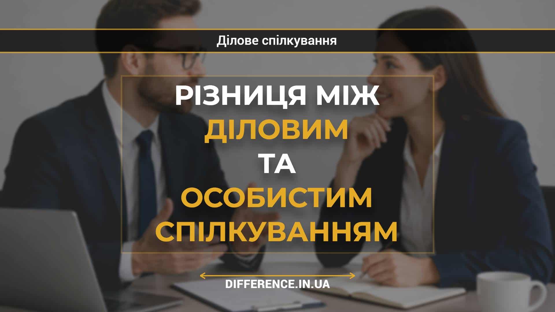 Різниця між діловим та особистим спілкуванням