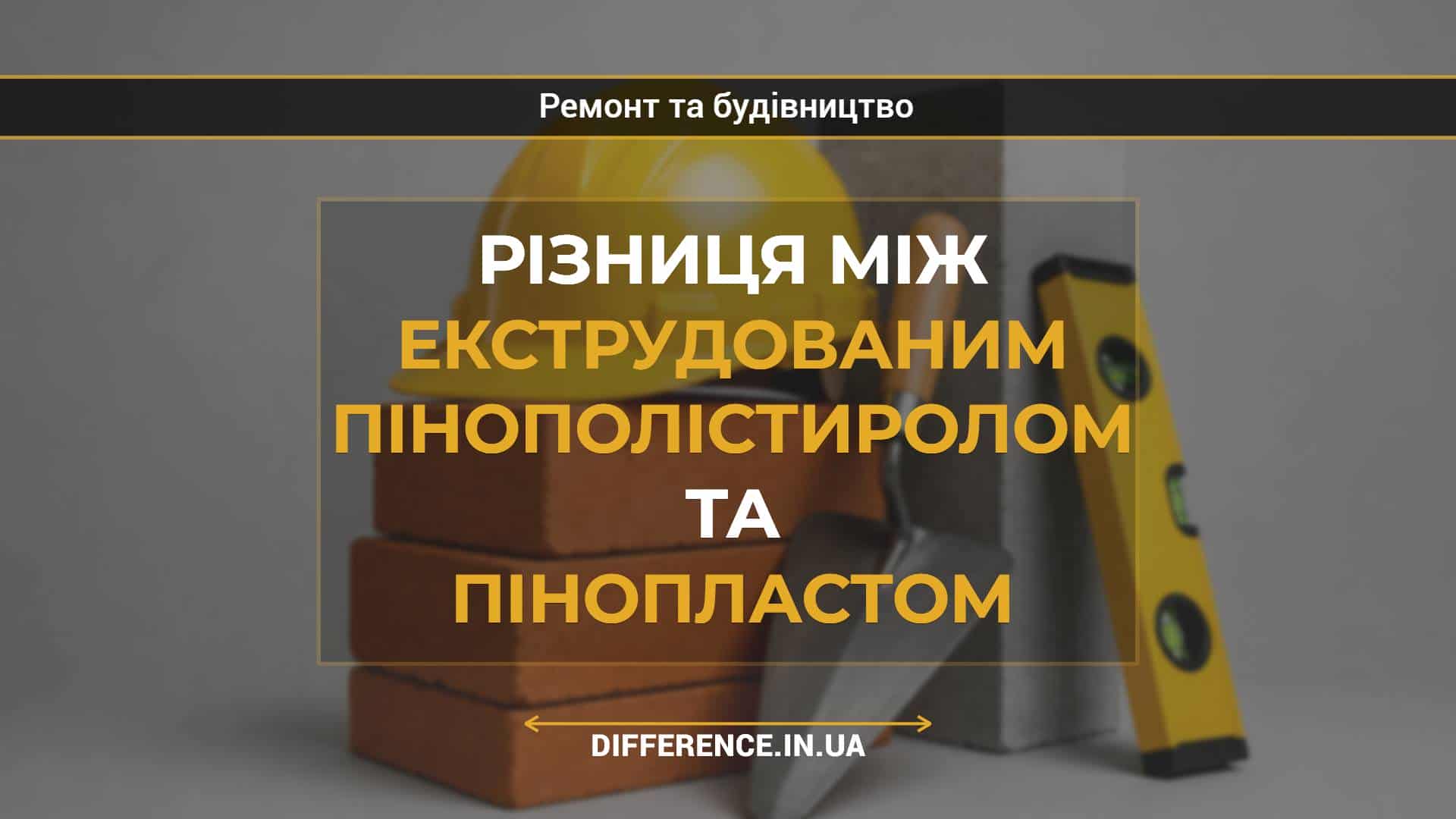 Різниця між екструдованим пінополістиролом та пінопластом