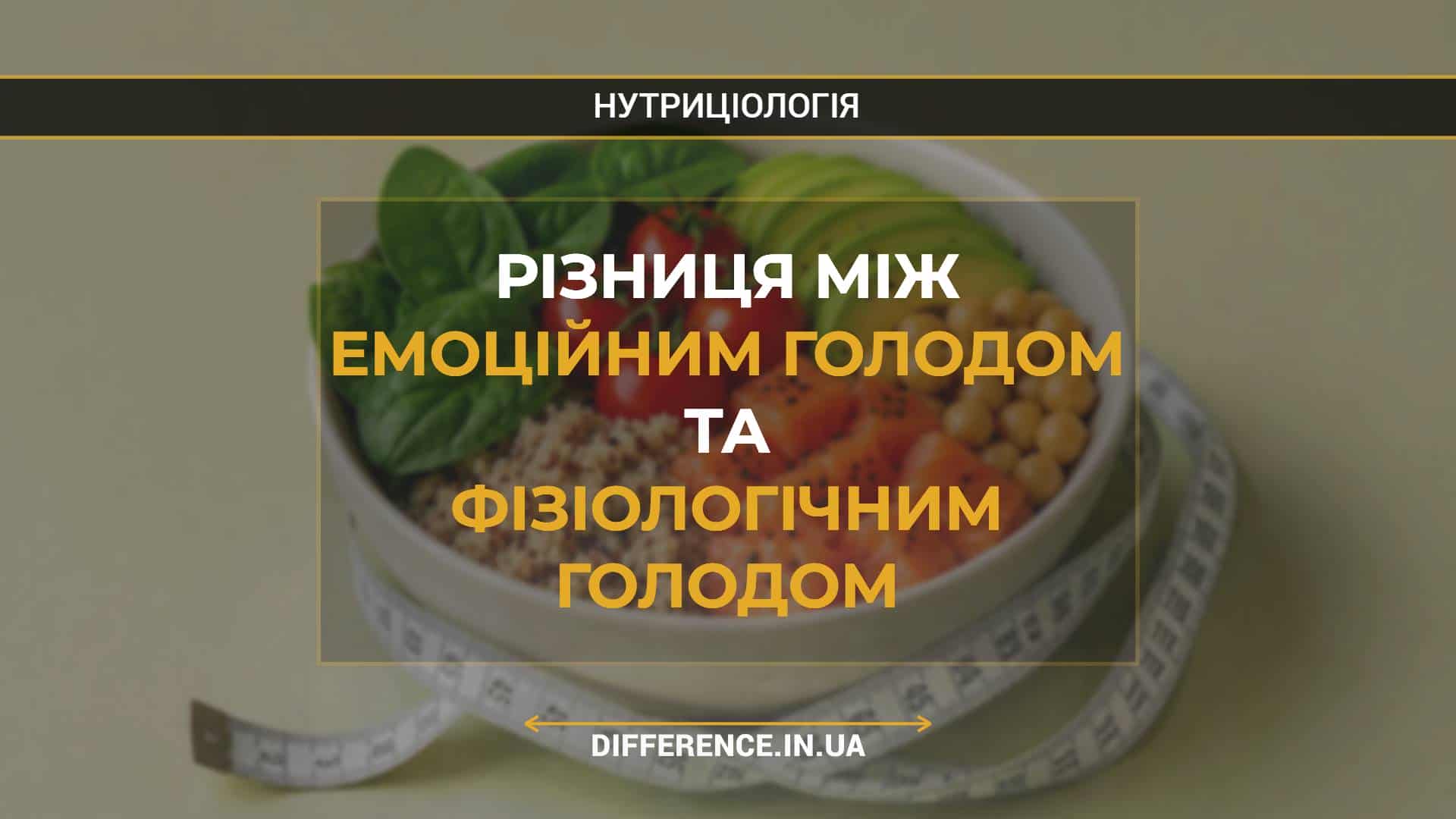 Різниця між емоційним голодом та фізіологічним голодом