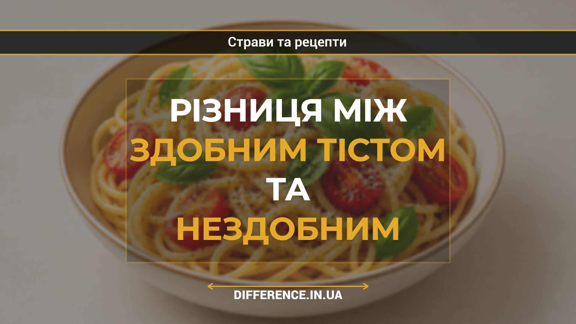 Різниця між здобним тістом та нездобним