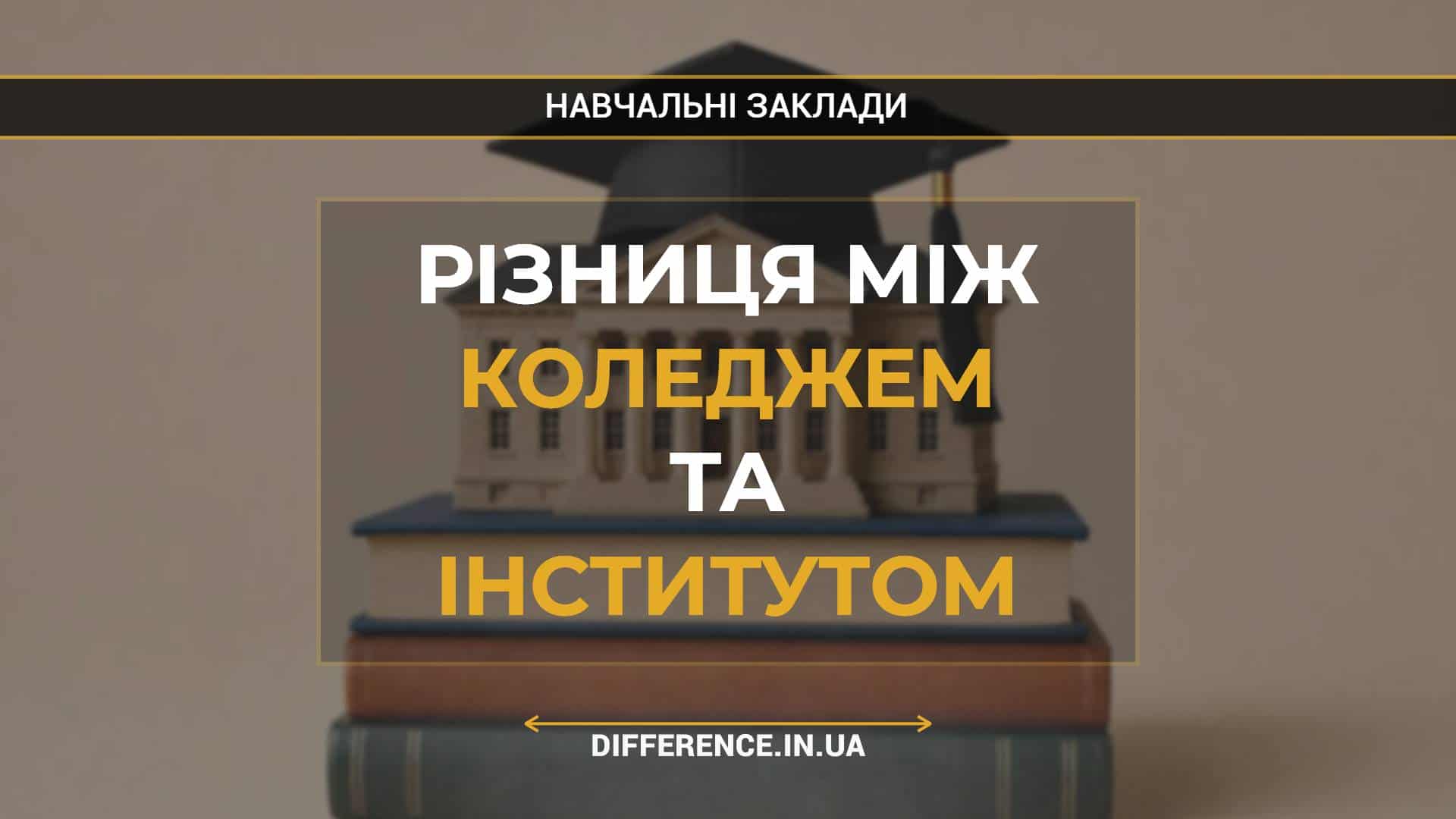 Різниця між коледжем та інститутом