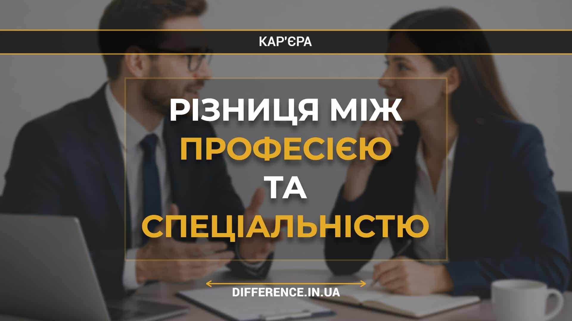 Різниця між професією та спеціальністю