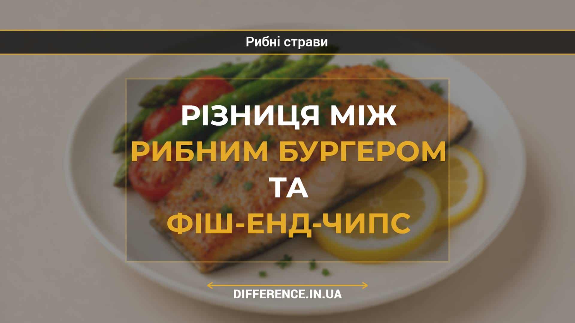 Різниця між рибним бургером та фіш-енд-чипс (1)