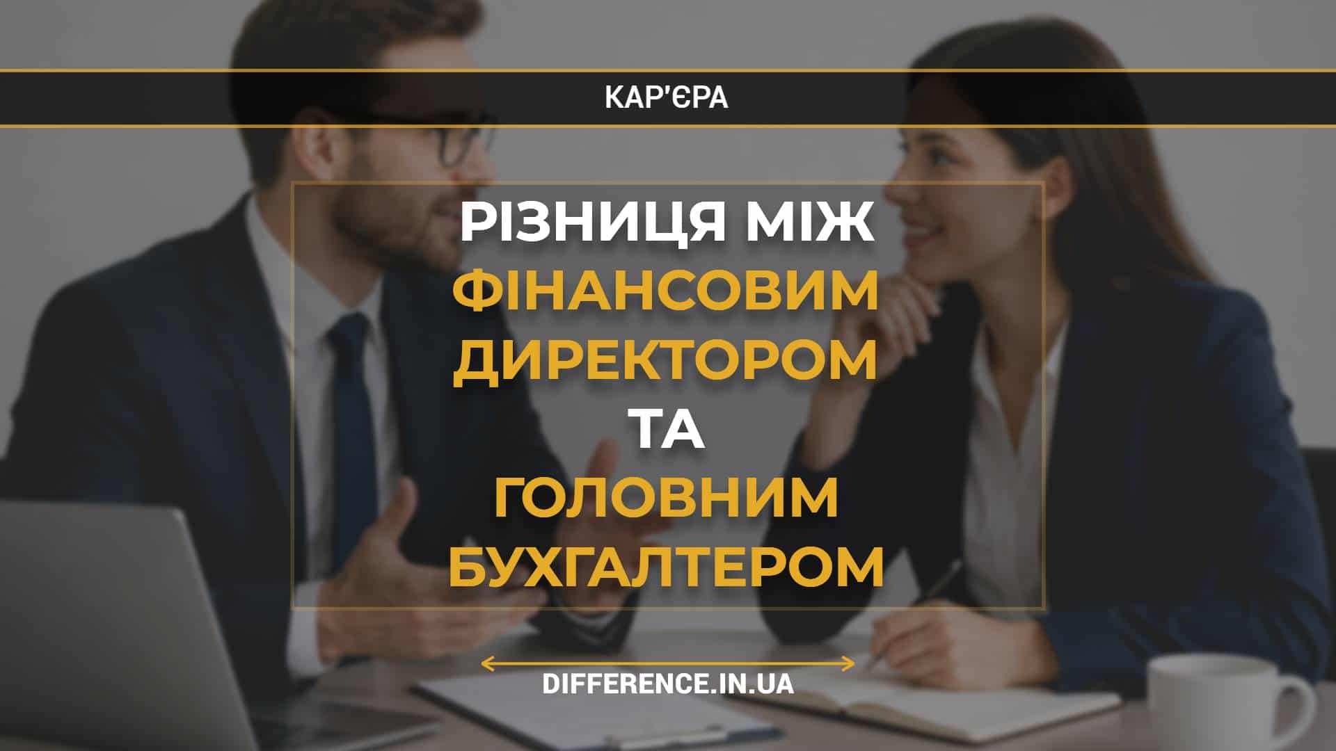 Різниця між фінансовим директором та головним бухгалтером