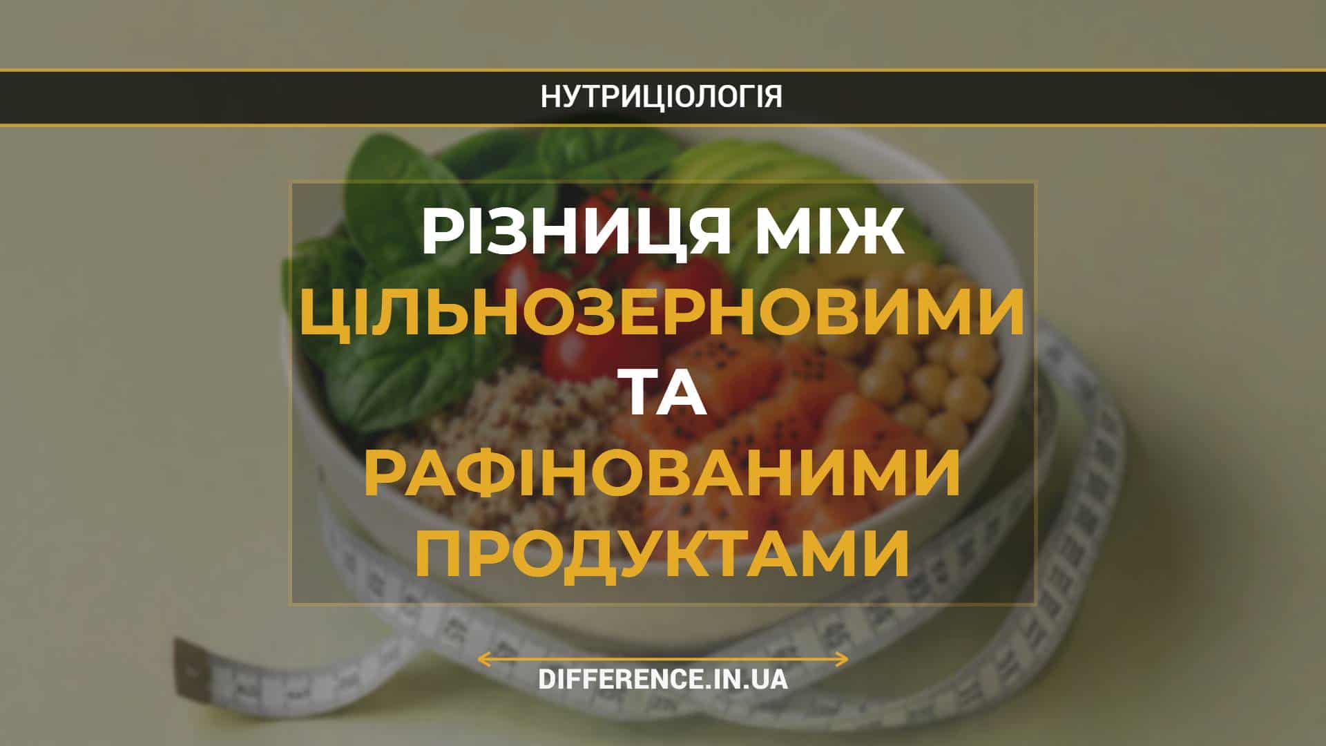 Різниця між цільнозерновими та рафінованими продуктами