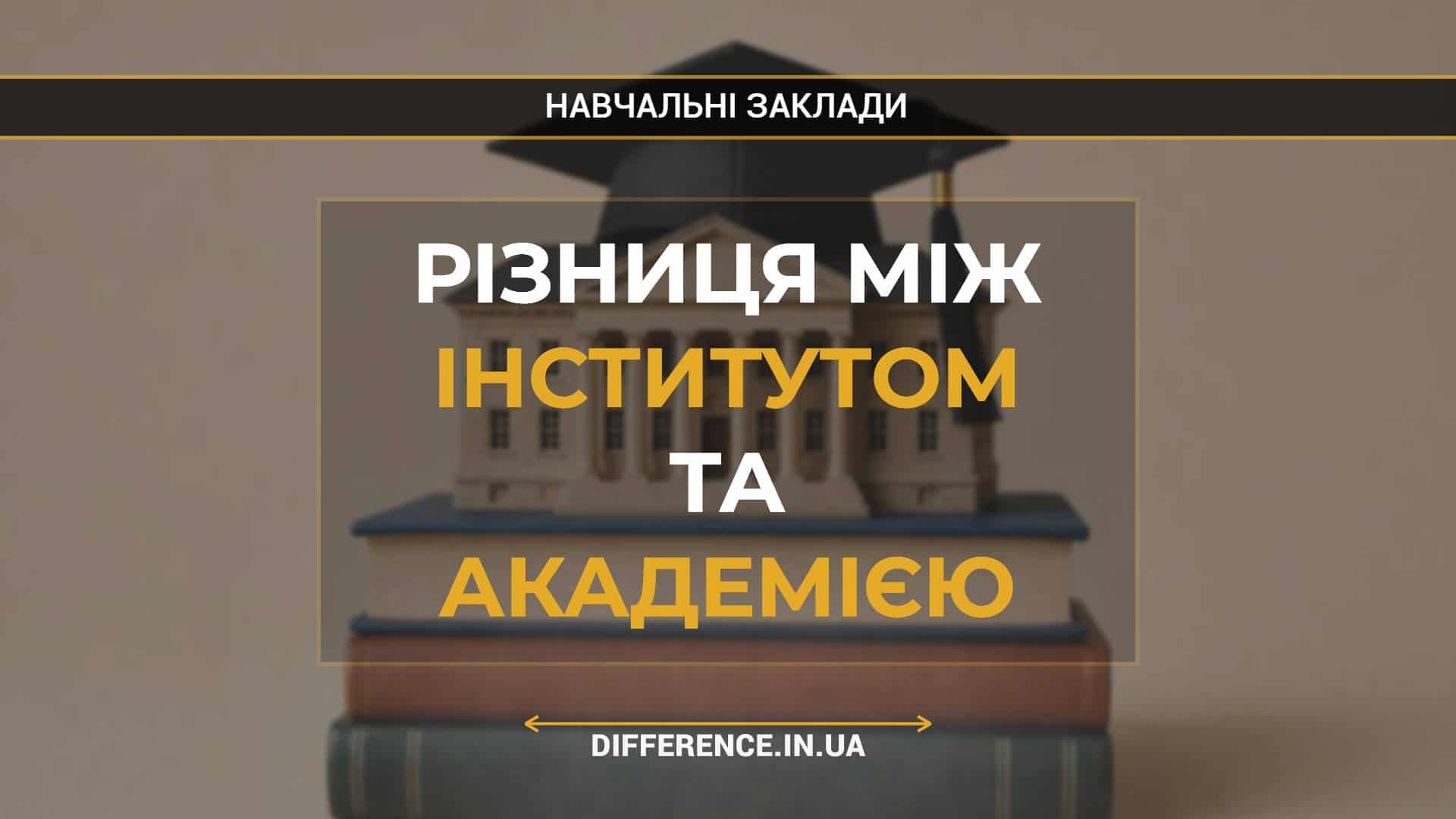Різниця між інститутом та академією
