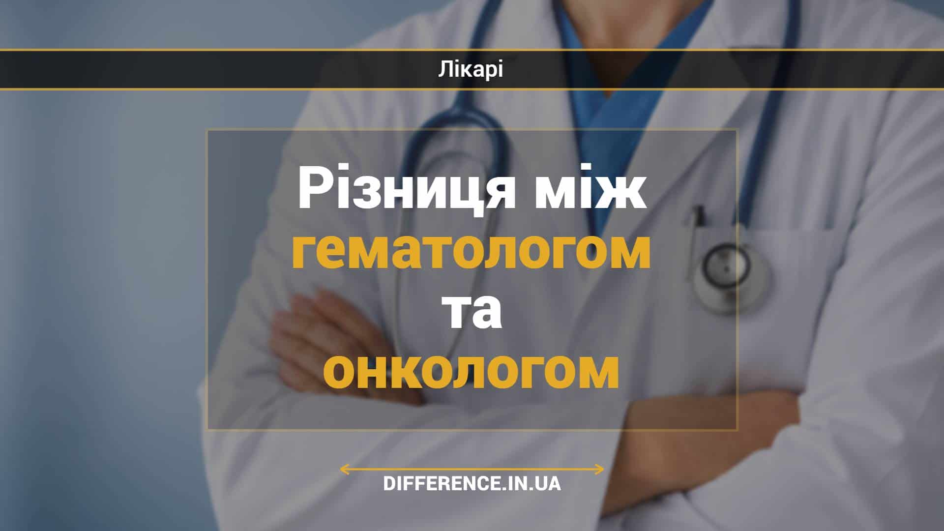 Різниця між гематологом та онкологом