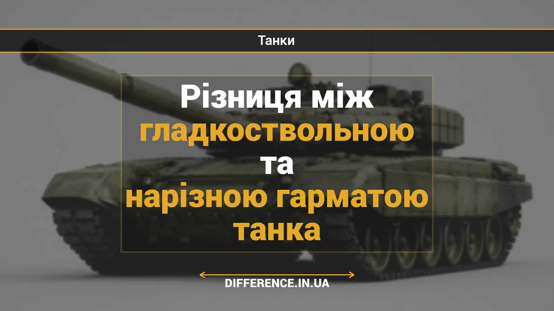 Різниця між гладкоствольною та нарізною гарматою танка