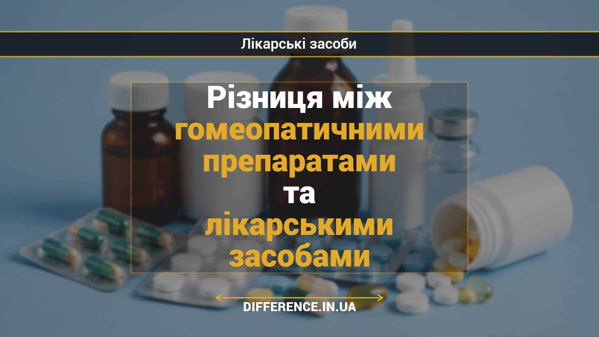 Різниця між гомеопатичними препаратами та лікарськими засобами