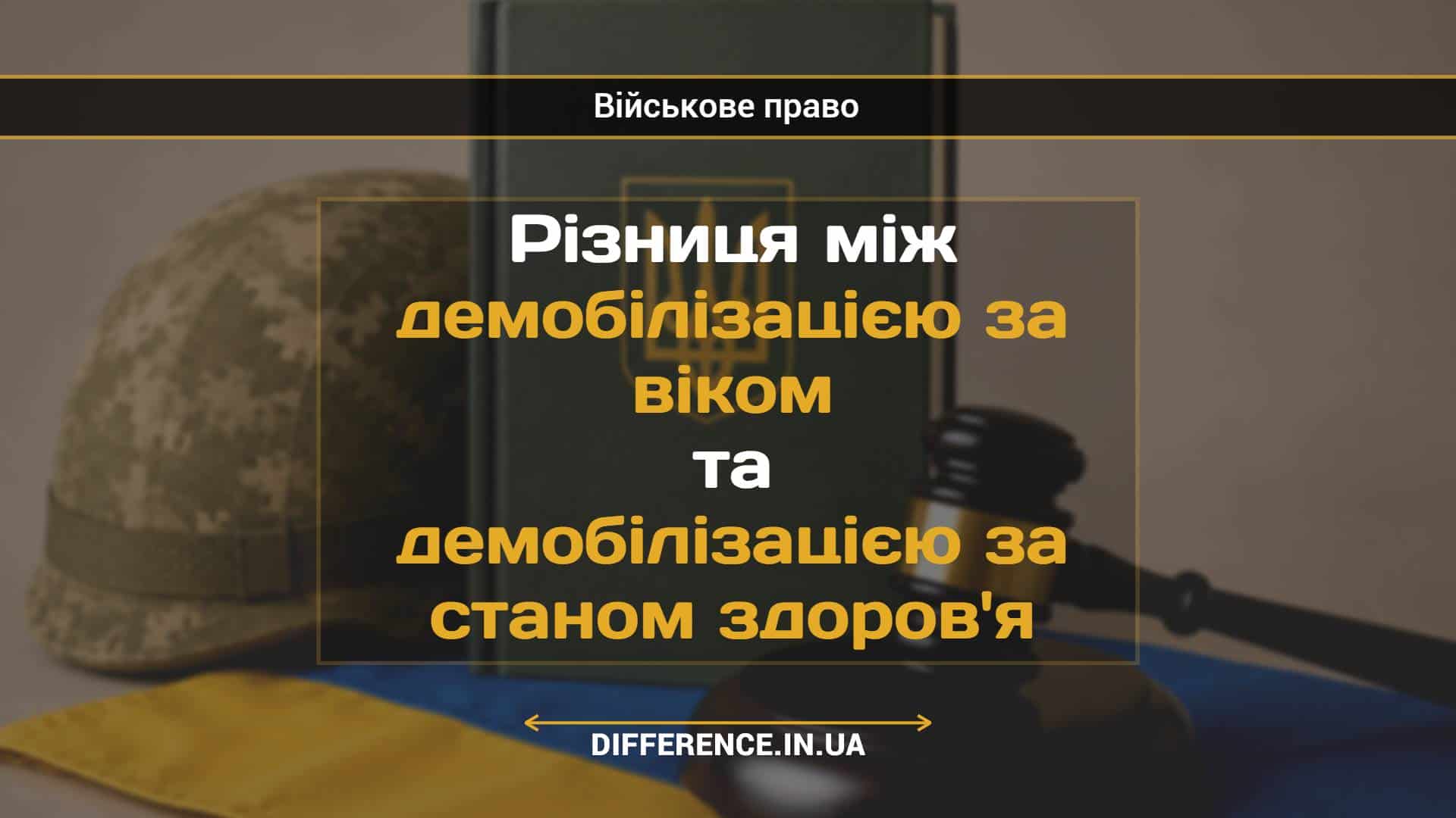 Різниця між демобілізацією за віком та демобілізацією за станом здоров'я