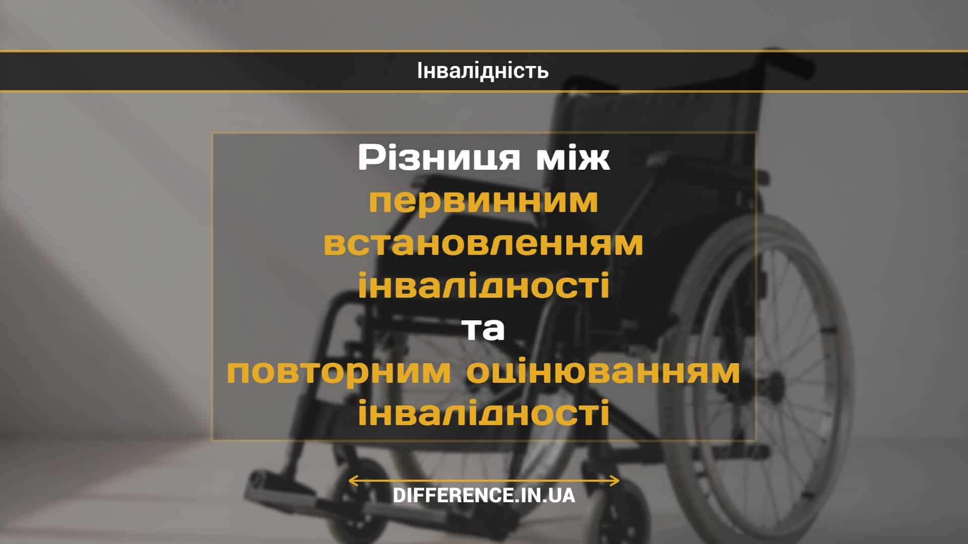Різниця між первинним встановленням інвалідності та повторним оцінюванням інвалідності