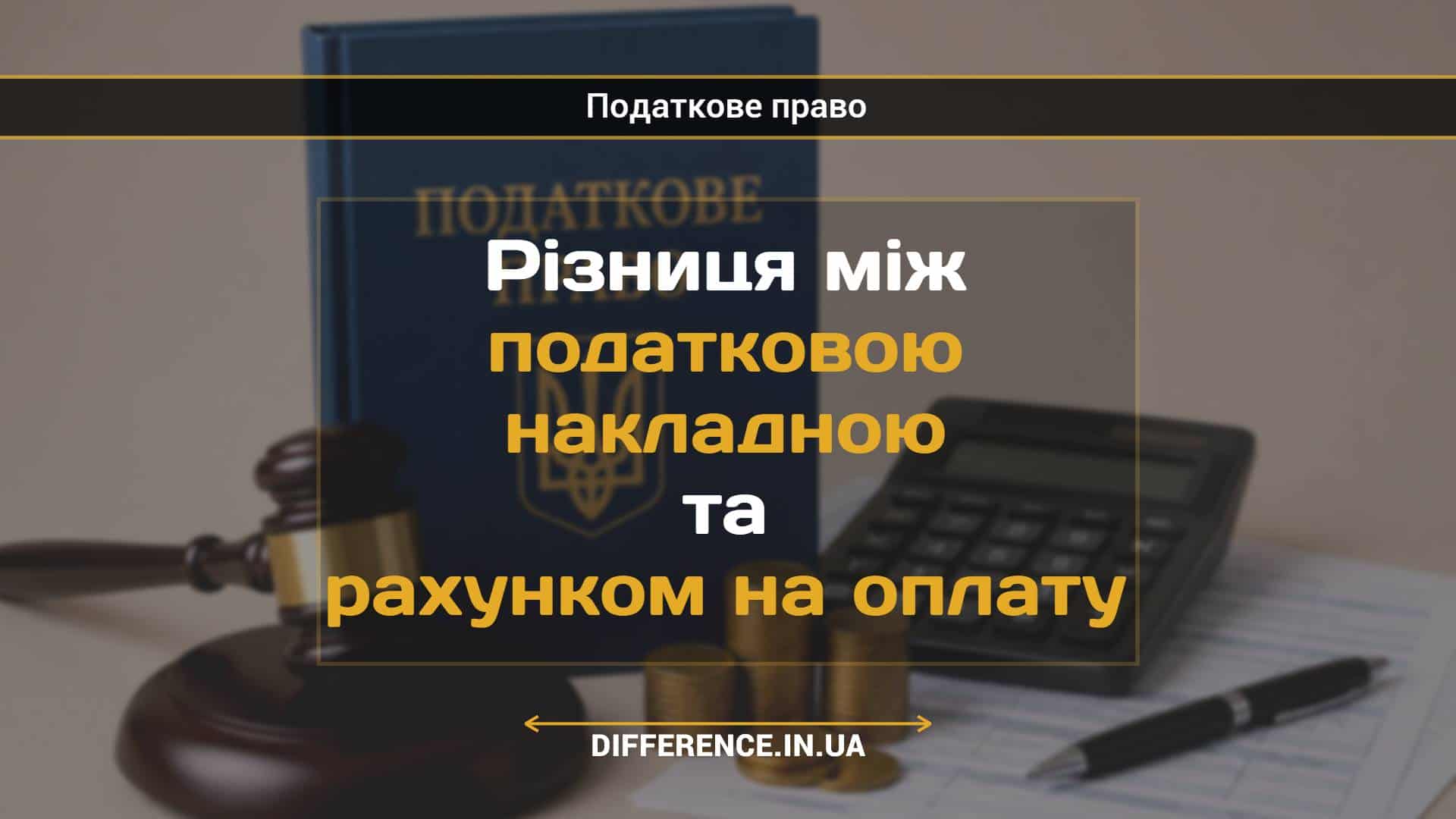 Різниця між податковою накладною та рахунком на оплату