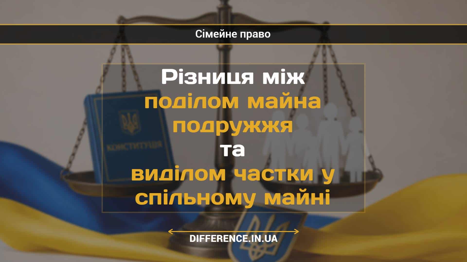 Різниця між поділом майна подружжя та виділом частки у спільному майні
