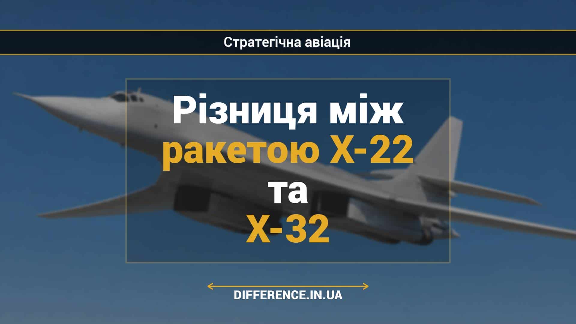 Різниця між ракетою Х-22 та Х-32