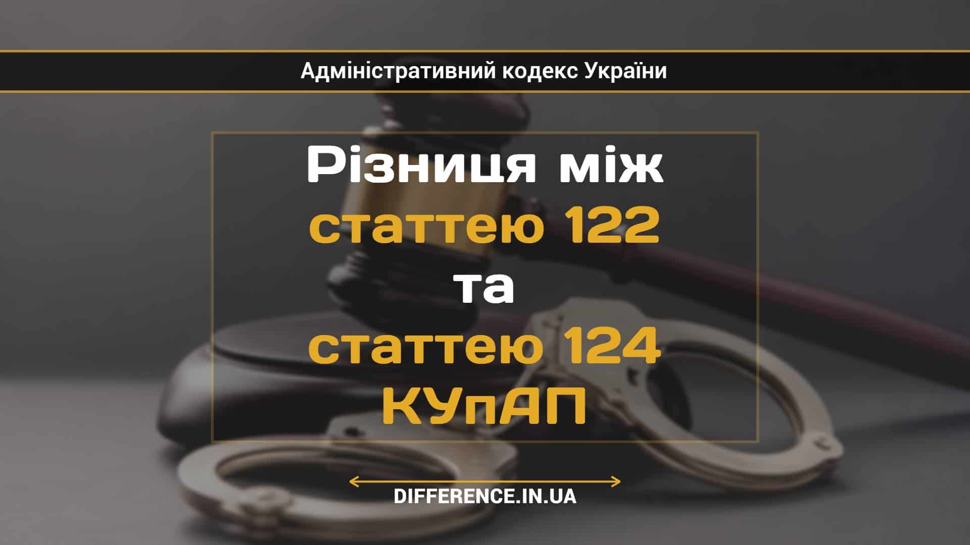 Різниця між статтею 122 та статтею 124 КУпАП