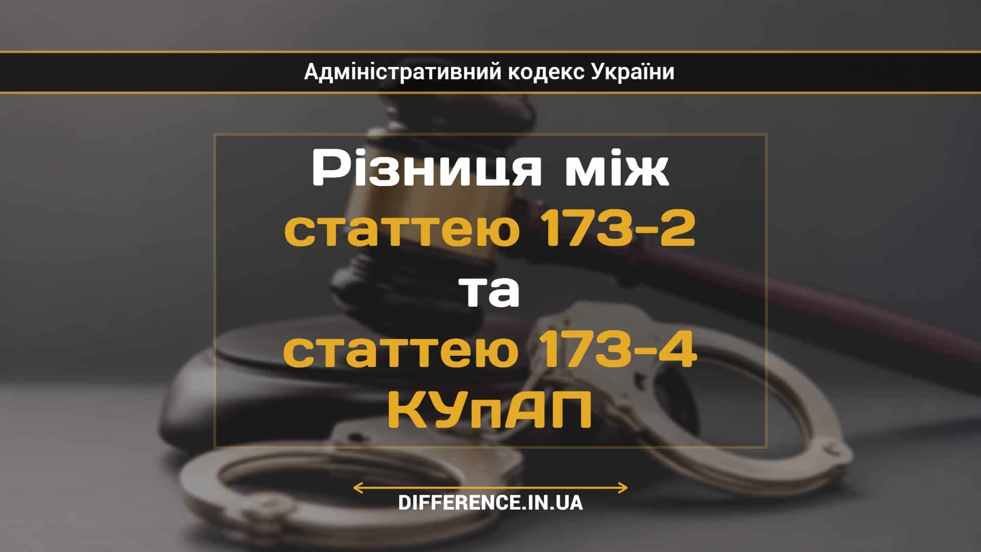 Різниця між статтею 173-2 та статтею 173-4 КУпАП
