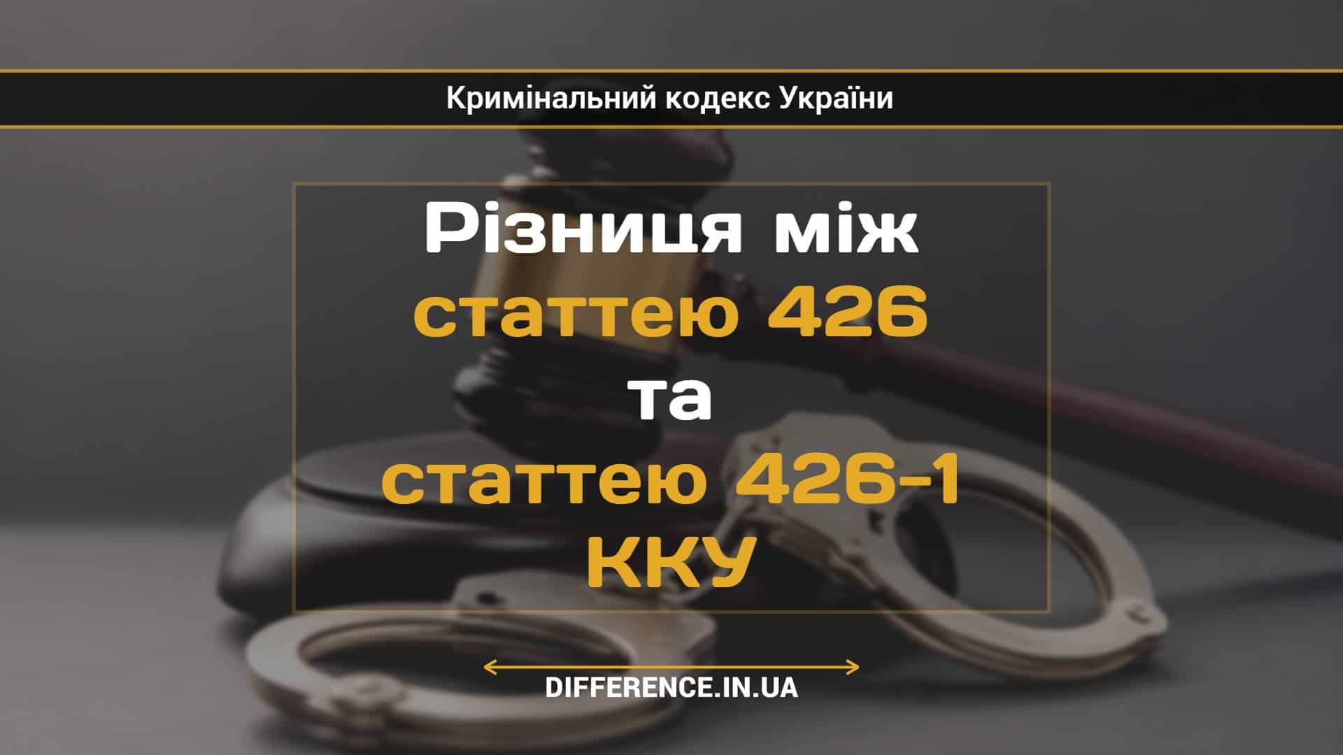 Різниця між статтею 426 та статтею 426-1 ККУ