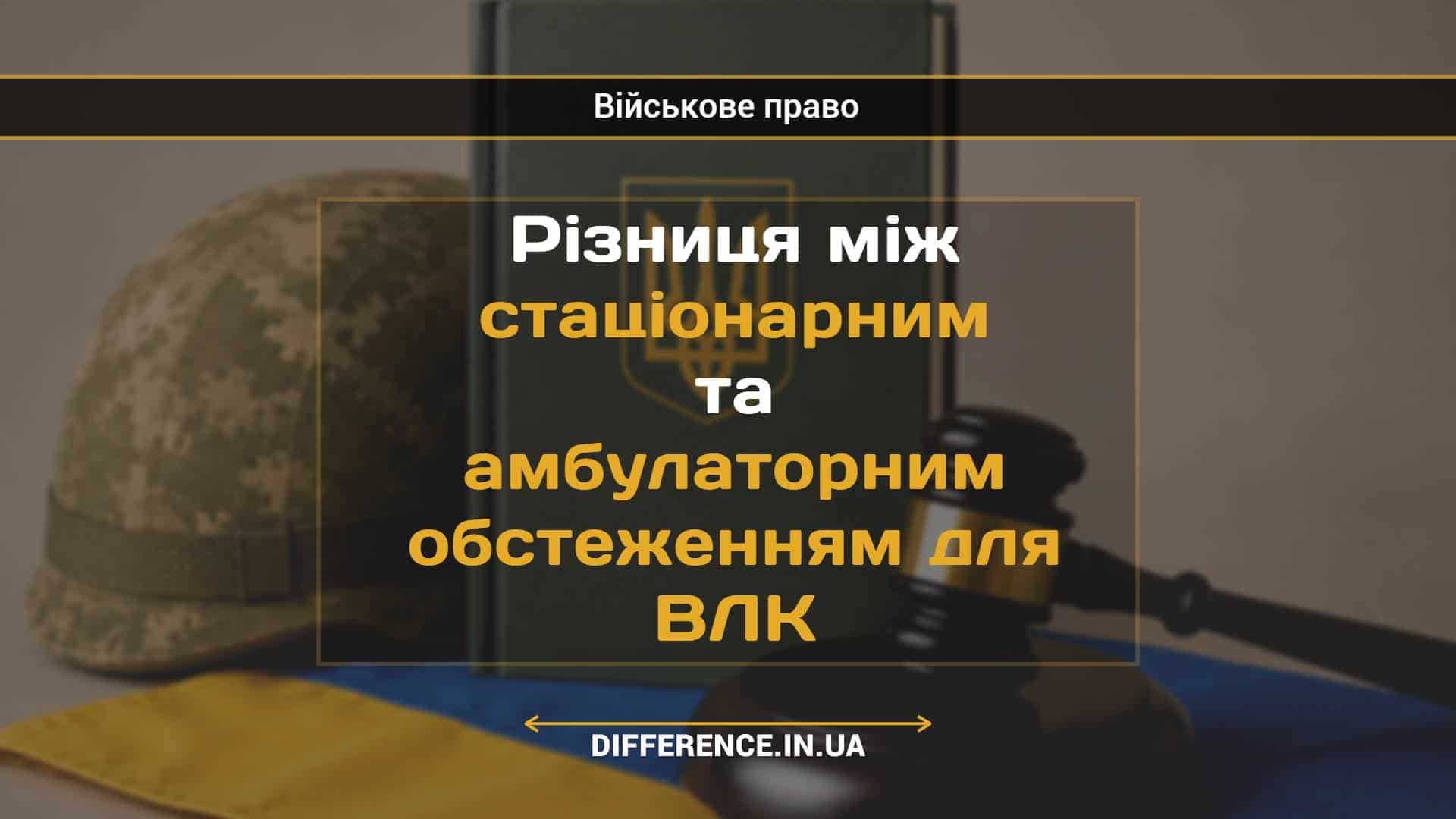 Різниця між стаціонарним та амбулаторним обстеженням для ВЛК