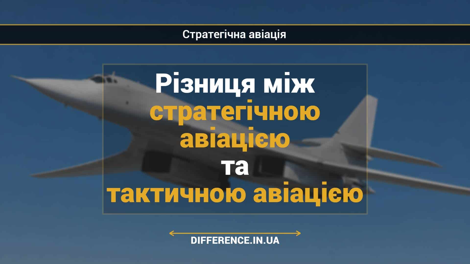Різниця між стратегічною авіацією та тактичною авіацією