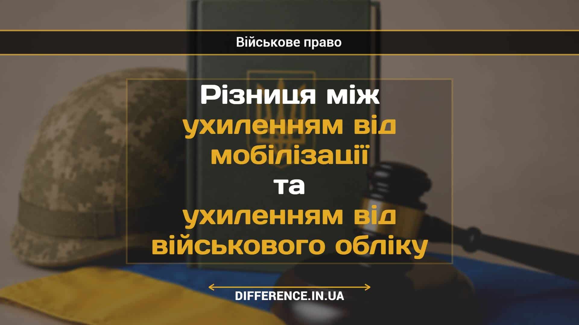 Різниця між ухиленням від мобілізації та ухиленням від військового обліку
