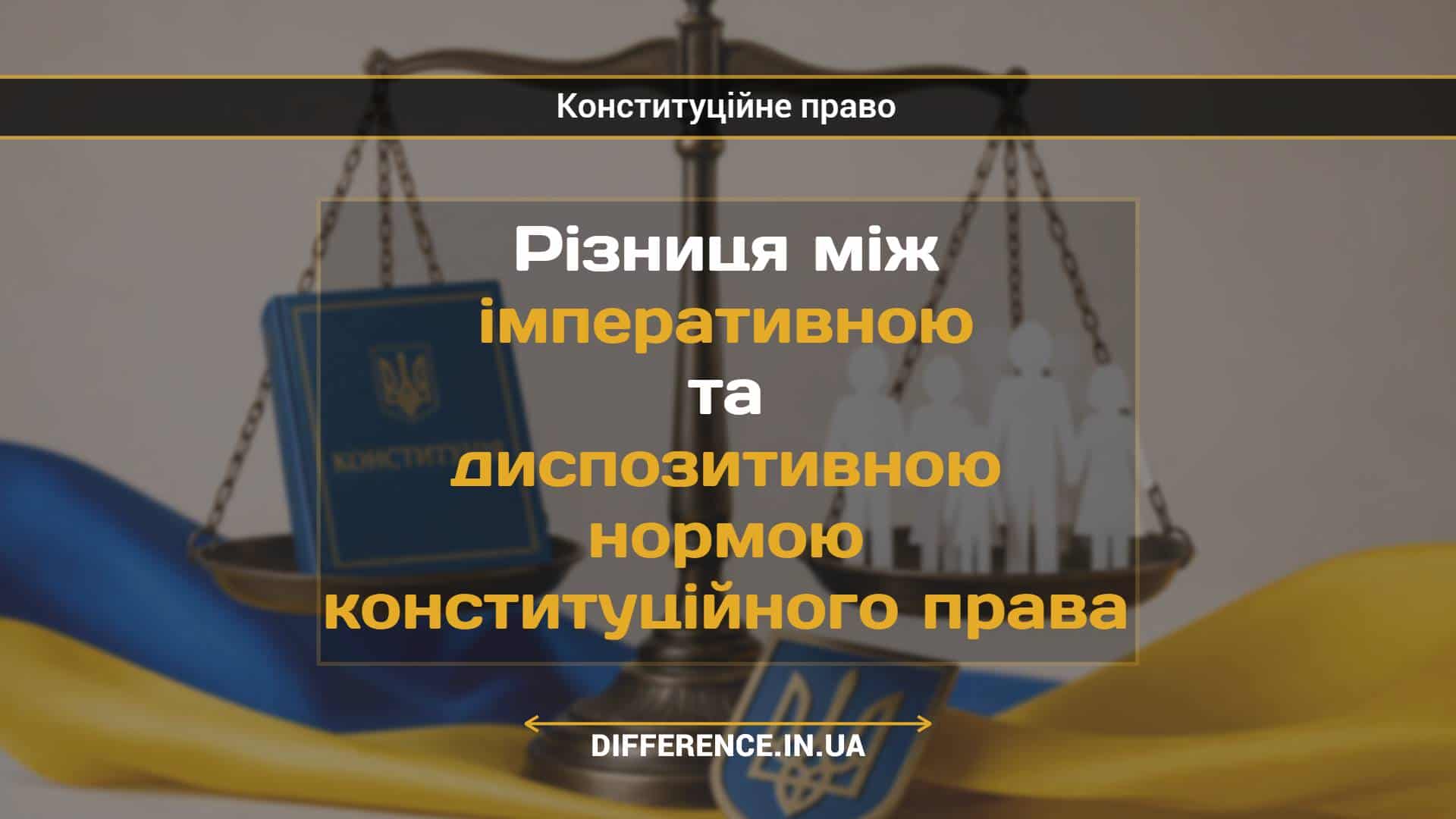Різниця між імперативною та диспозитивною нормою конституційного права