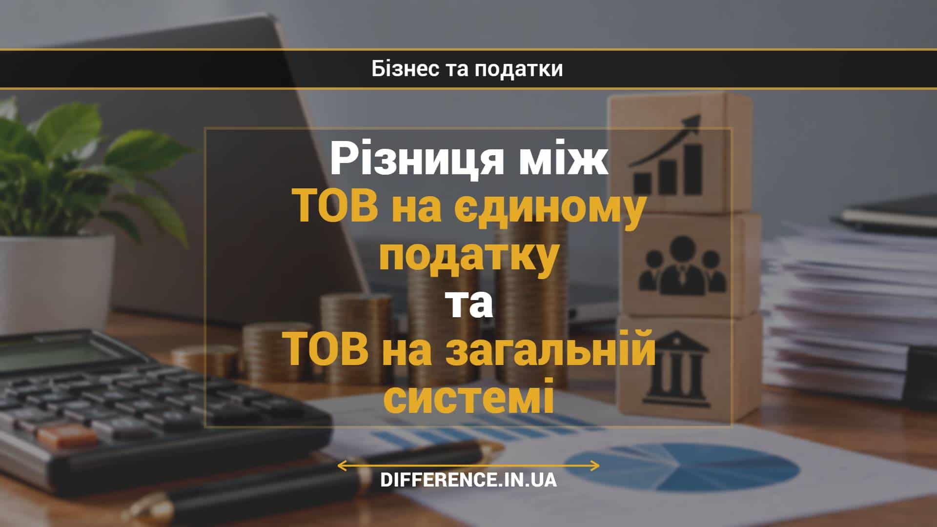 Різниця між ТОВ на єдиному податку та ТОВ на загальній системі