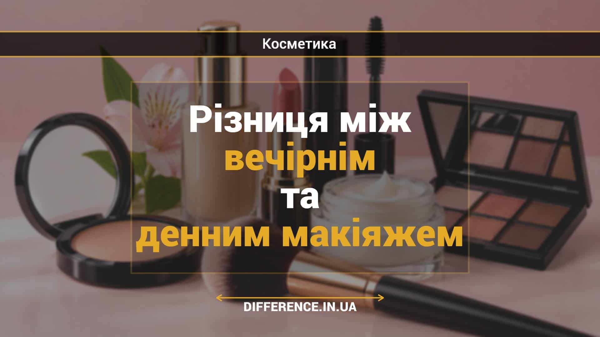 Різниця між вечірнім та денним макіяжем