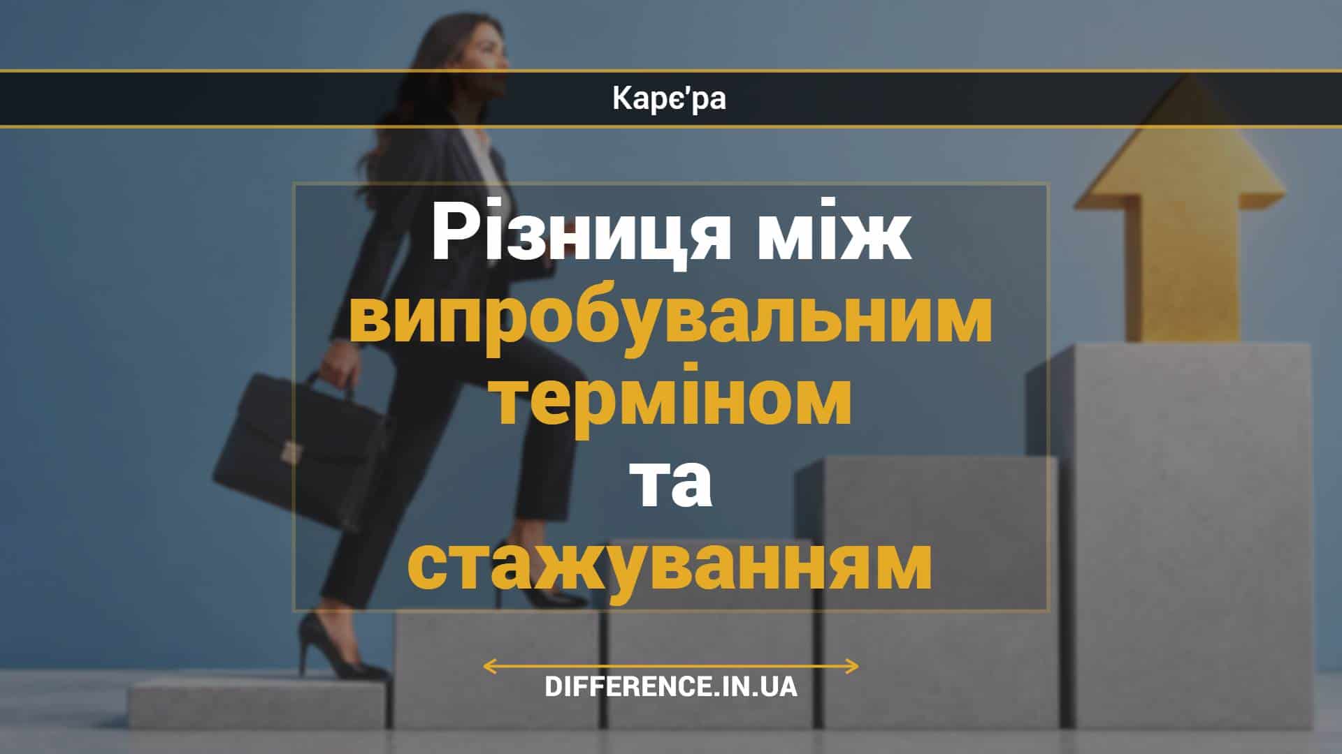 Різниця між випробувальним терміном та стажуванням