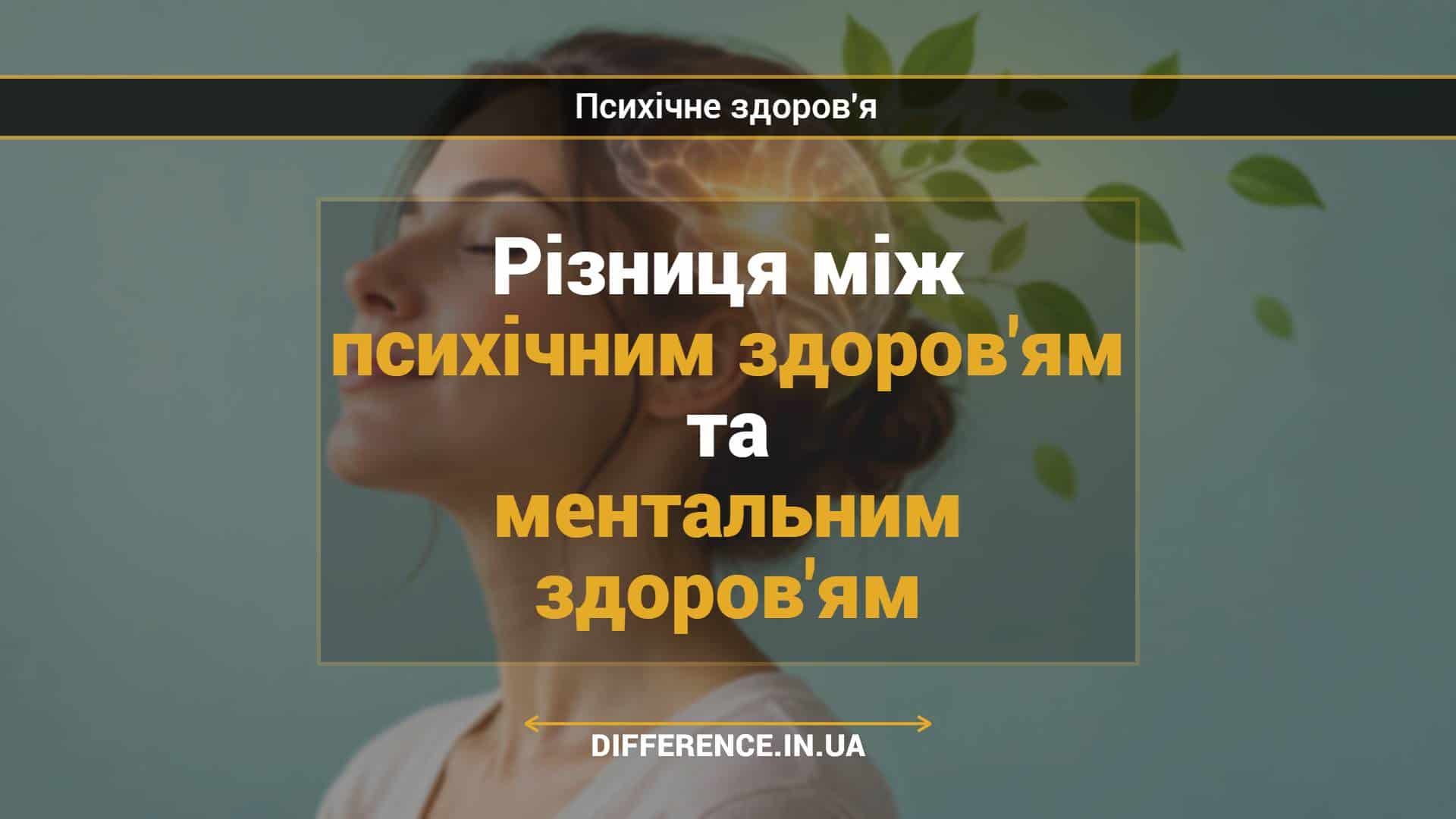 Різниця між психічним здоров'ям та ментальним здоров'ям